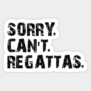 Regatta - Sorry. Can't. Regattas Sticker